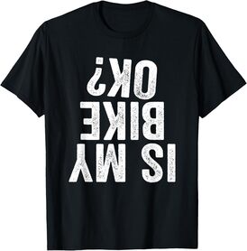 Is My Bike OK Funny Motorcycle Dirt Bike Biker T-Shirt Gift T-Shirt