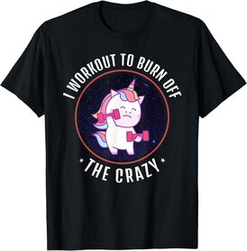 I Workout To Burn Off The Crazy - Funny Unicorn Workout T-Shirt