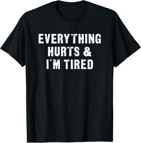 Everything Hurts and I'm Tired Funny Workout T-Shirt